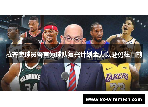 拉齐奥球员誓言为球队复兴计划全力以赴勇往直前