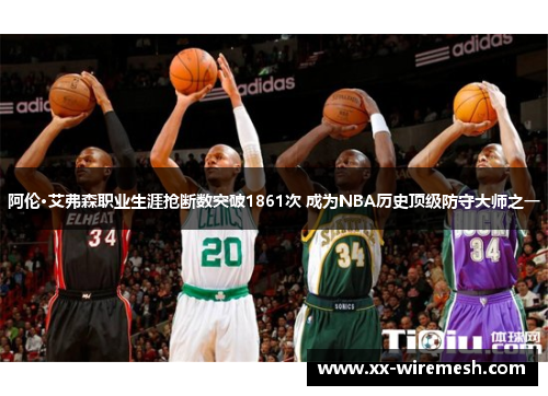 阿伦·艾弗森职业生涯抢断数突破1861次 成为NBA历史顶级防守大师之一