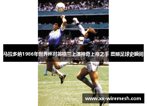 马拉多纳1986年世界杯对英格兰上演神奇上帝之手 震撼足球史瞬间
