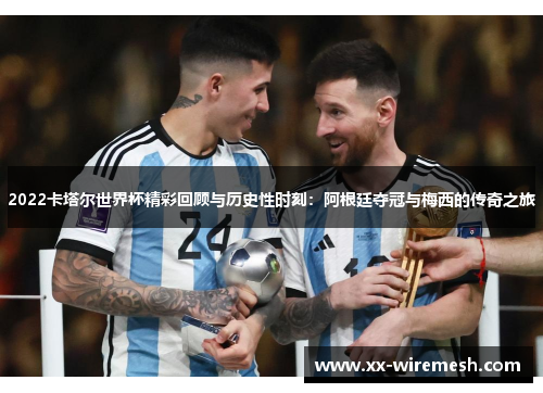 2022卡塔尔世界杯精彩回顾与历史性时刻：阿根廷夺冠与梅西的传奇之旅