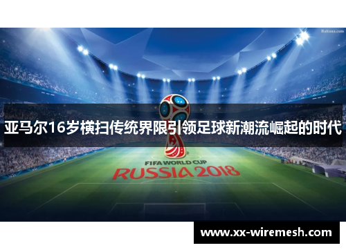 亚马尔16岁横扫传统界限引领足球新潮流崛起的时代