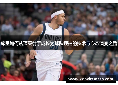 库里如何从顶级射手成长为球队领袖的技术与心态演变之路