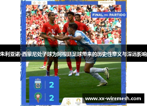 朱利亚诺-西蒙尼处子球为阿根廷足球带来的历史性意义与深远影响
