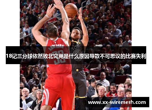 18记三分球依然败北究竟是什么原因导致不可思议的比赛失利