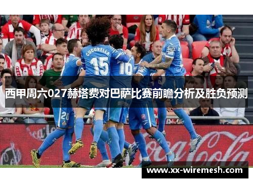西甲周六027赫塔费对巴萨比赛前瞻分析及胜负预测