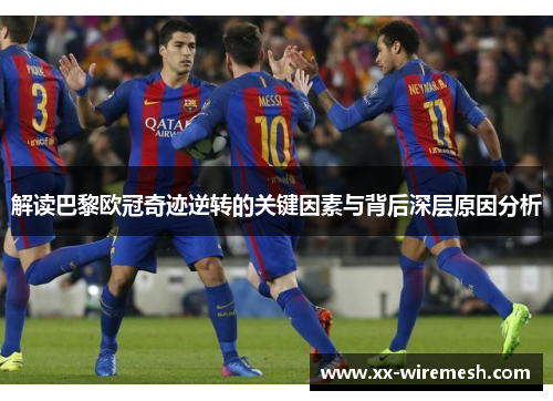 解读巴黎欧冠奇迹逆转的关键因素与背后深层原因分析