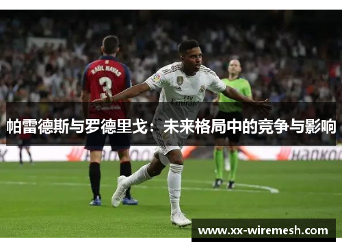 帕雷德斯与罗德里戈：未来格局中的竞争与影响